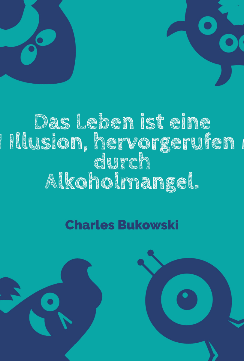 Das Leben ist eine Illusion, hervorgerufen durch Alkoholmangel.