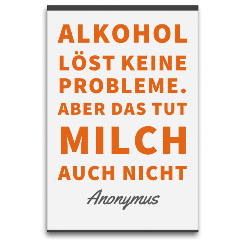 Alkohol löst keine Probleme. Aber das tut Milch auch nicht.