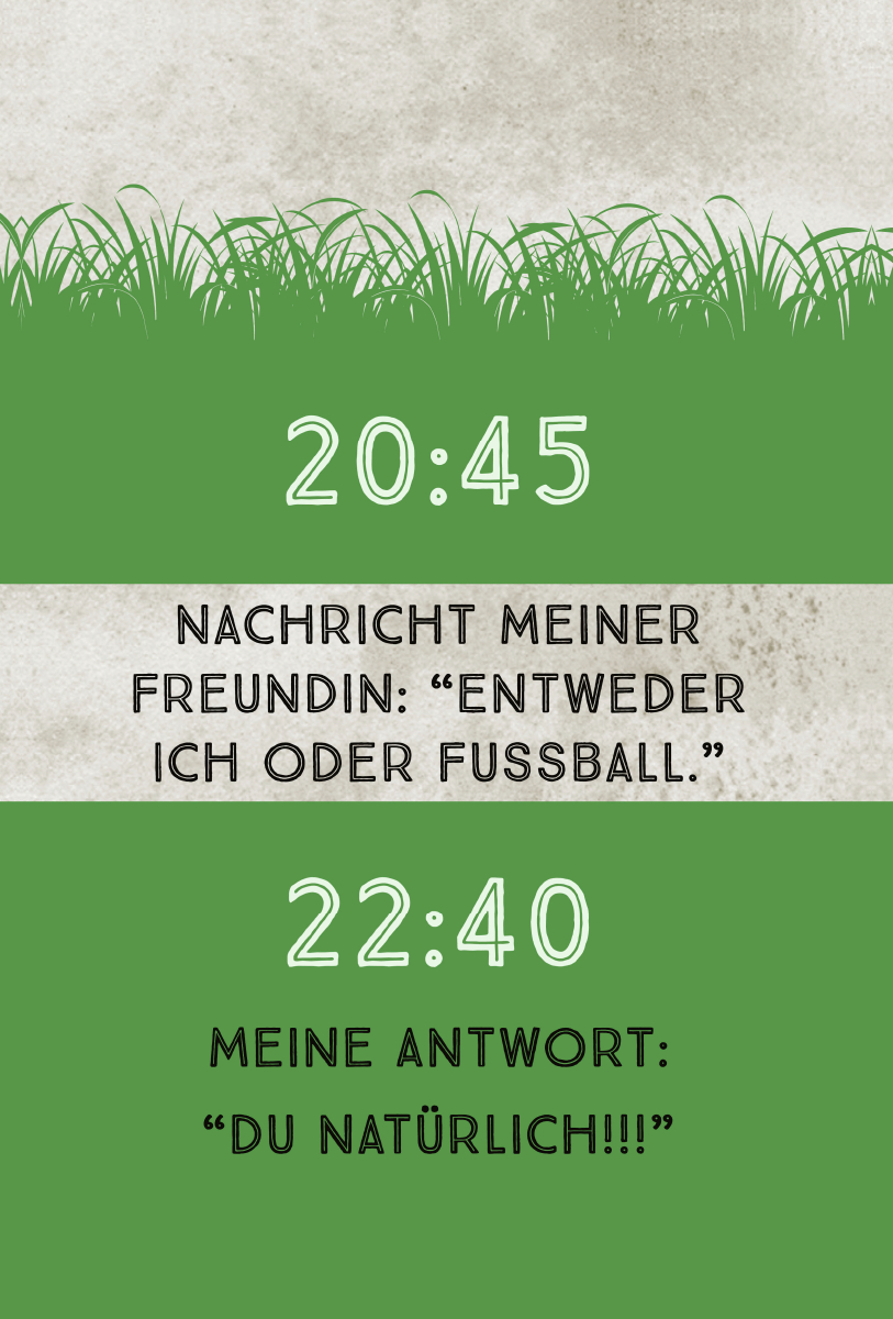 Nachricht meiner Freundin: Entweder Ich, oder Fussball. Meine Antwort: Du natürlich!