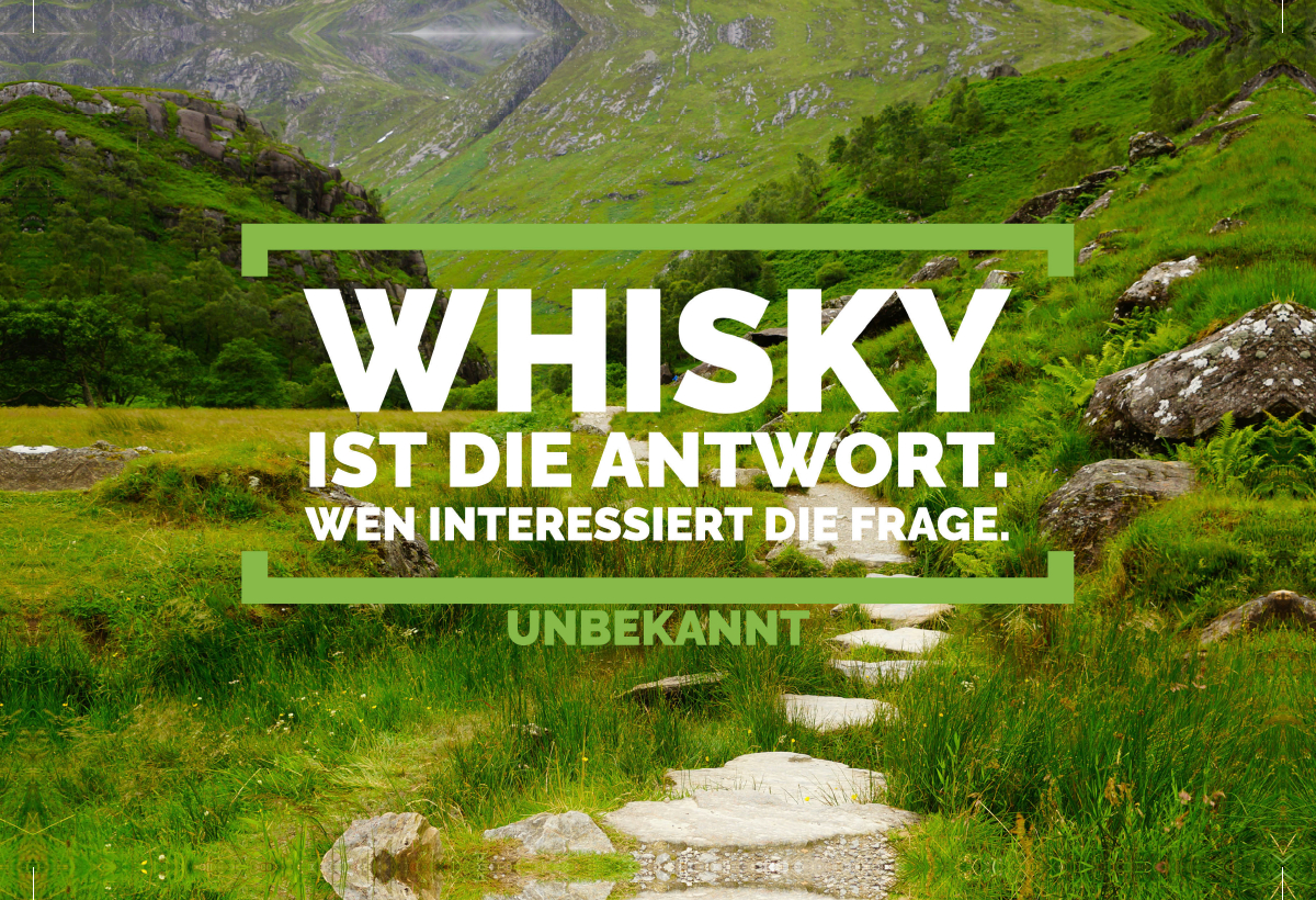 Whisky ist die Antwort. Wen interessiert die Frage.