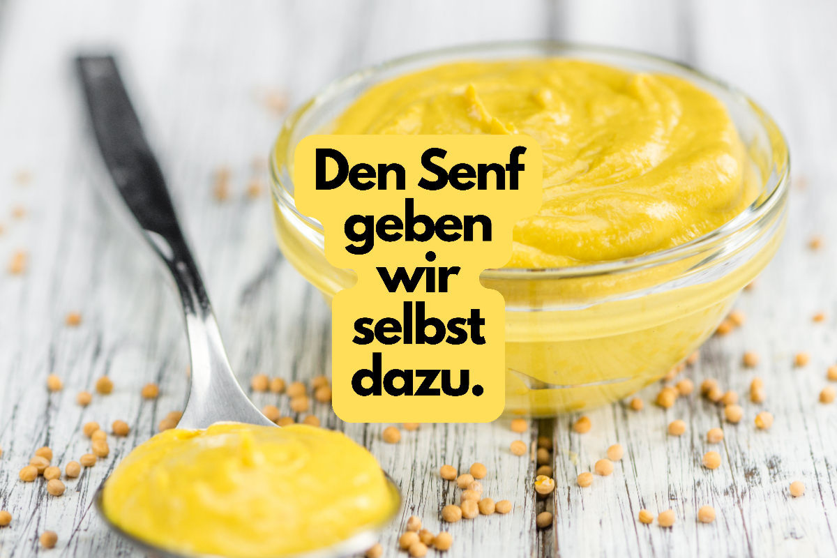 Den Senf geben wir selbst dazu.