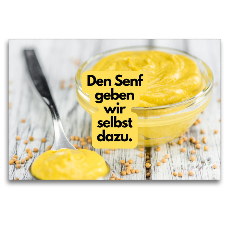 Den Senf geben wir selbst dazu.