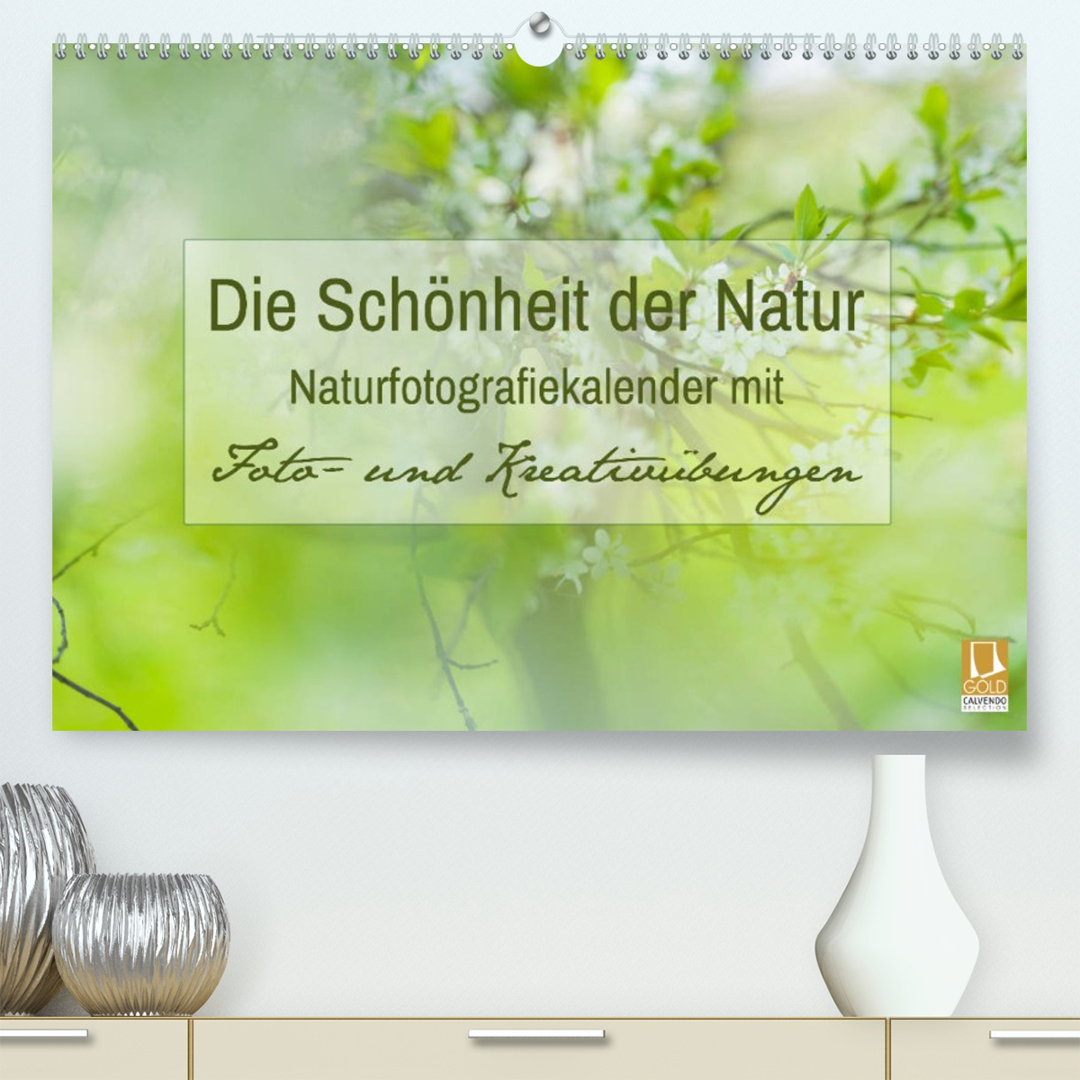 Die Schönheit der Natur -  Naturfotografie-Kalender mit Foto- und Kreativübungen